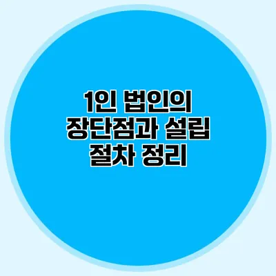 1인 법인의 장단점과 설립 절차 정리