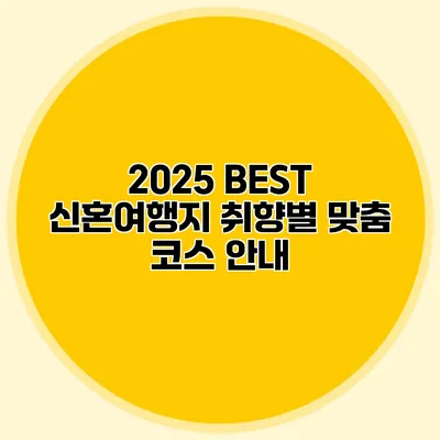 2025 BEST 신혼여행지 취향별 맞춤 코스 안내