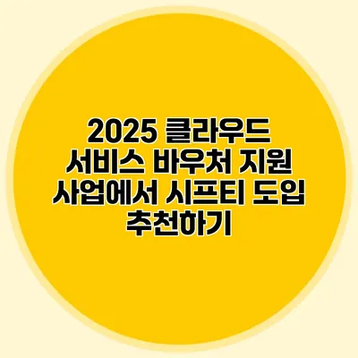 2025 클라우드 서비스 바우처 지원 사업에서 시프티 도입 추천하기