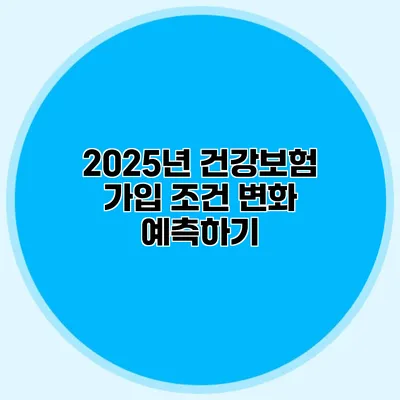 2025년 건강보험 가입 조건 변화 예측하기