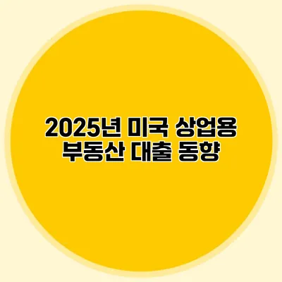 2025년 미국 상업용 부동산 대출 동향