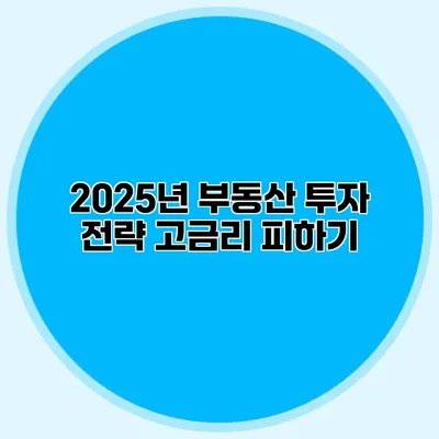 2025년 부동산 투자 전략 고금리 피하기