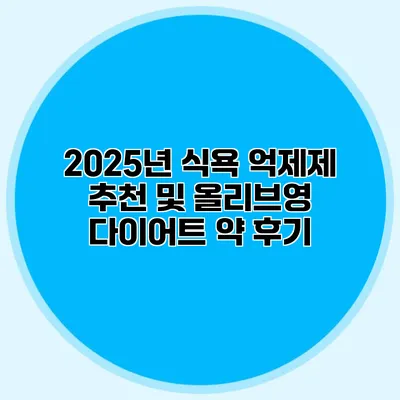 2025년 식욕 억제제 추천 및 올리브영 다이어트 약 후기