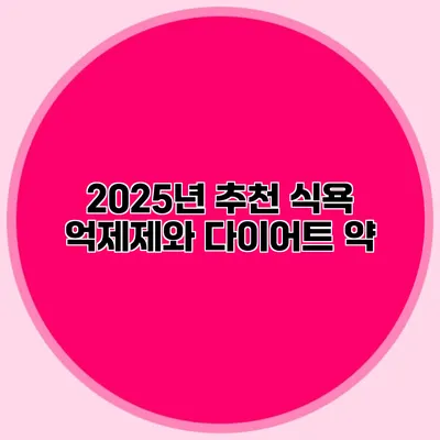 2025년 추천 식욕 억제제와 다이어트 약