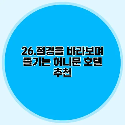 26.절경을 바라보며 즐기는 허니문 호텔 추천