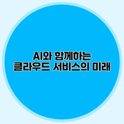 AI와 함께하는 클라우드 서비스의 미래