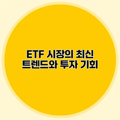 ETF 시장의 최신 트렌드와 투자 기회