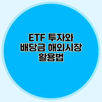 ETF 투자와 배당금 해외시장 활용법