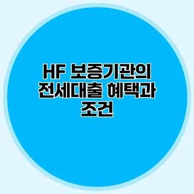 HF 보증기관의 전세대출 혜택과 조건