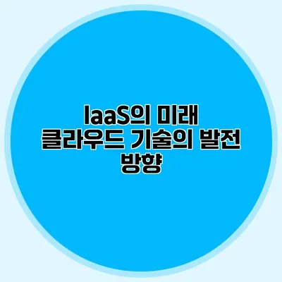 IaaS의 미래 클라우드 기술의 발전 방향