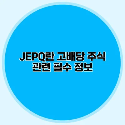 JEPQ란? 고배당 주식 관련 필수 정보