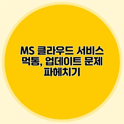 MS 클라우드 서비스 먹통, 업데이트 문제 파헤치기