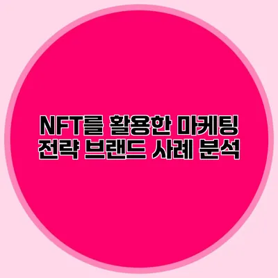 NFT를 활용한 마케팅 전략 브랜드 사례 분석