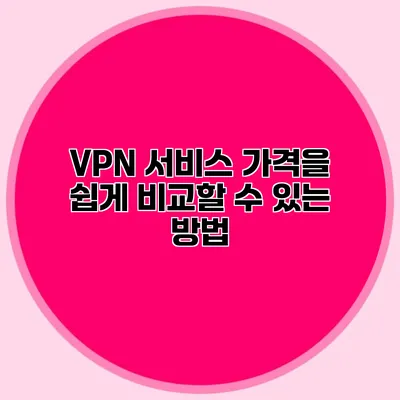 VPN 서비스 가격을 쉽게 비교할 수 있는 방법