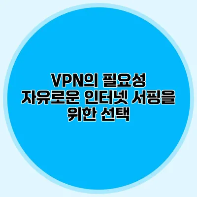 VPN의 필요성 자유로운 인터넷 서핑을 위한 선택