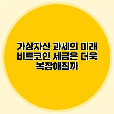 가상자산 과세의 미래 비트코인 세금은 더욱 복잡해질까?