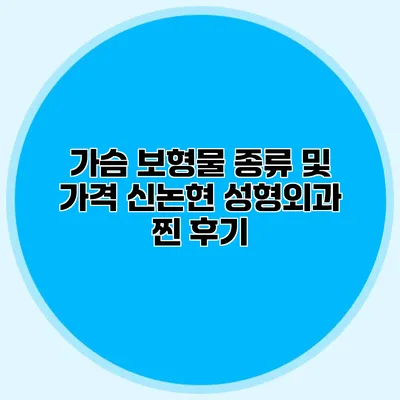 가슴 보형물 종류 및 가격 신논현 성형외과 찐 후기