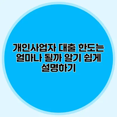 개인사업자 대출 한도는 얼마나 될까? 알기 쉽게 설명하기