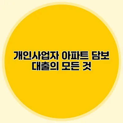 개인사업자 아파트 담보 대출의 모든 것