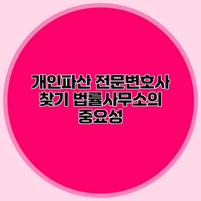 개인파산 전문변호사 찾기 법률사무소의 중요성