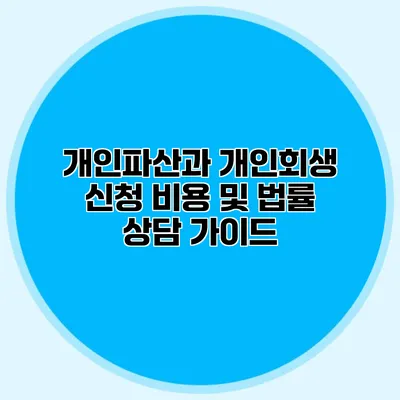 개인파산과 개인회생 신청 비용 및 법률 상담 가이드