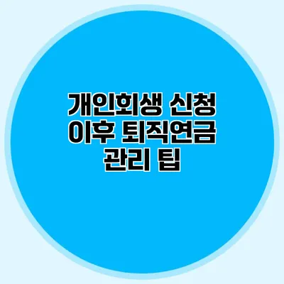 개인회생 신청 이후 퇴직연금 관리 팁