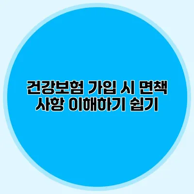 건강보험 가입 시 면책 사항 이해하기 쉽기