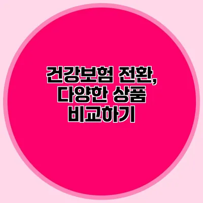 건강보험 전환, 다양한 상품 비교하기