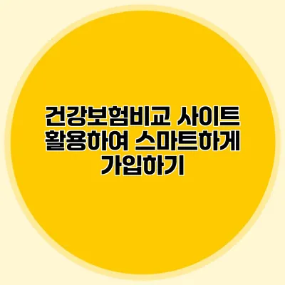 건강보험비교 사이트 활용하여 스마트하게 가입하기