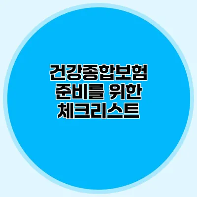 건강종합보험 준비를 위한 체크리스트