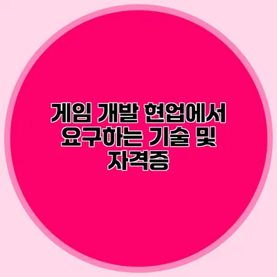 게임 개발 현업에서 요구하는 기술 및 자격증