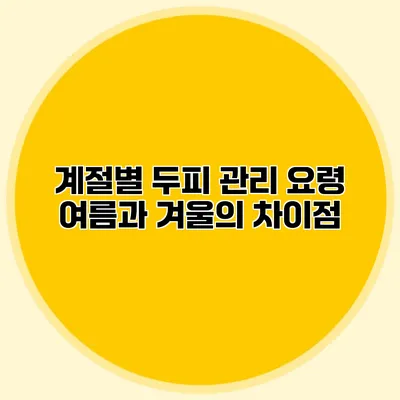 계절별 두피 관리 요령 여름과 겨울의 차이점