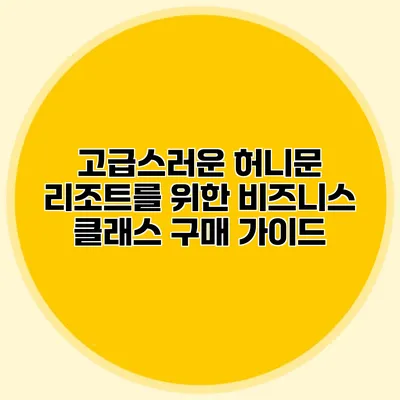 고급스러운 허니문 리조트를 위한 비즈니스 클래스 구매 가이드