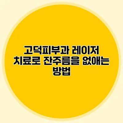 고덕피부과 레이저 치료로 잔주름을 없애는 방법