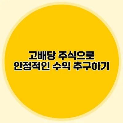 고배당 주식으로 안정적인 수익 추구하기