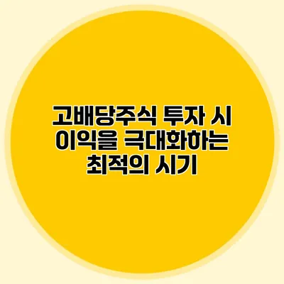 고배당주식 투자 시 이익을 극대화하는 최적의 시기