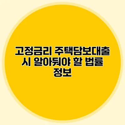 고정금리 주택담보대출 시 알아둬야 할 법률 정보