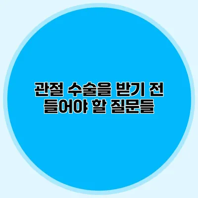 관절 수술을 받기 전 들어야 할 질문들