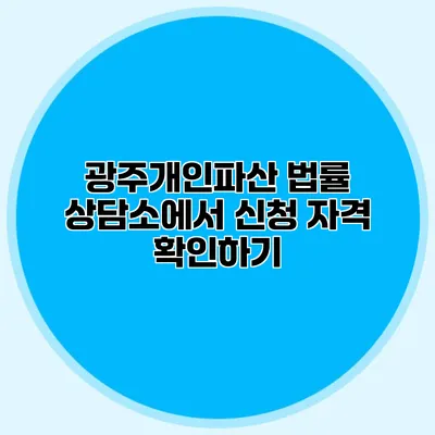 광주개인파산 법률 상담소에서 신청 자격 확인하기