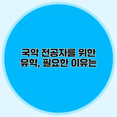 국악 전공자를 위한 유학, 필요한 이유는?