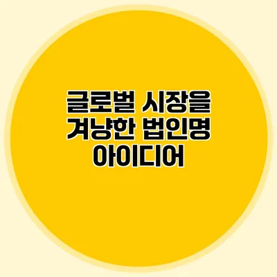 글로벌 시장을 겨냥한 법인명 아이디어