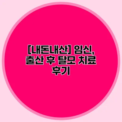 [내돈내산] 임신, 출산 후 탈모 치료 후기