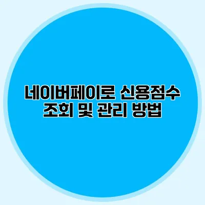 네이버페이로 신용점수 조회 및 관리 방법