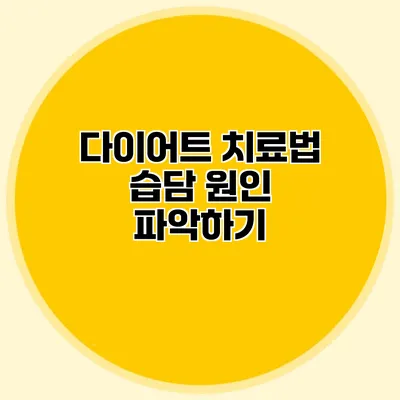 다이어트 치료법 습담 원인 파악하기