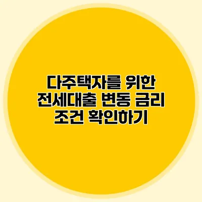 다주택자를 위한 전세대출 변동 금리 조건 확인하기