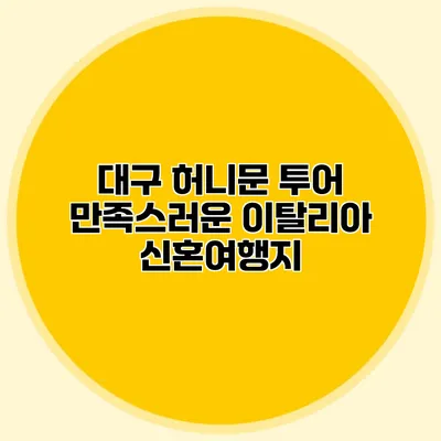 대구 허니문 투어 만족스러운 이탈리아 신혼여행지