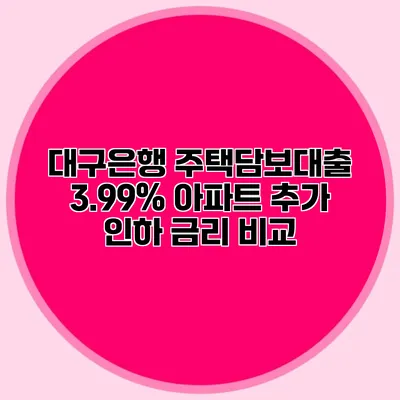 대구은행 주택담보대출 3.99% 아파트 추가 인하 금리 비교