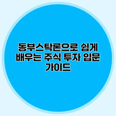 동부스탁론으로 쉽게 배우는 주식 투자 입문 가이드