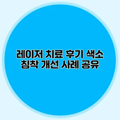 레이저 치료 후기 색소 침착 개선 사례 공유