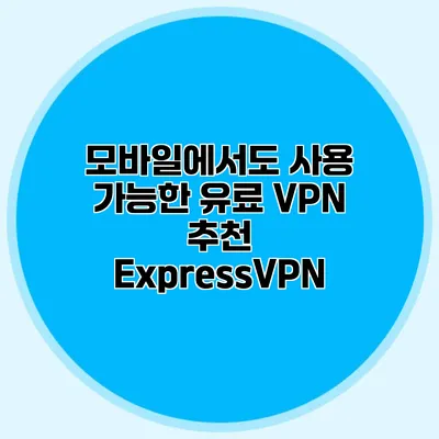 모바일에서도 사용 가능한 유료 VPN 추천 ExpressVPN